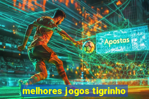 melhores jogos tigrinho